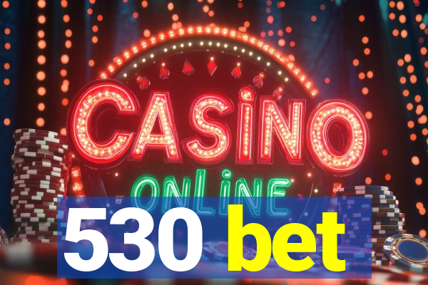 530 bet